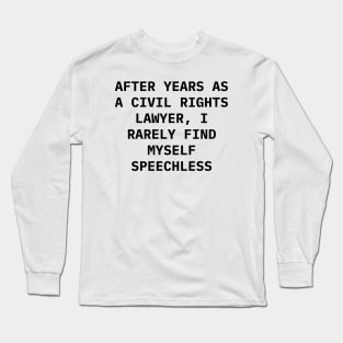 After years as a civil rights lawyer, I rarely find myself speechless Long Sleeve T-Shirt